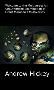Welcome to the Multiverse: An Unauthorised Examination of Grant Morrison's Multiversity