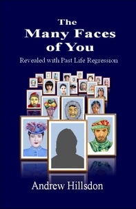 The Many Faces of You - Revealed with Past Life Regression.