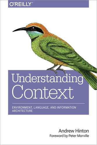 Andrew Hinton - Understanding Context - Environment, Language, and Information Architecture.