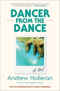 Andrew Holleran et Garth Richard Greenwell - Dancer from the Dance - A Novel.