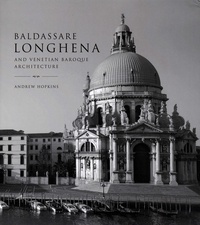 Andrew Hopkins - Baldassare Longhena - And Venetian Baroque architecture.