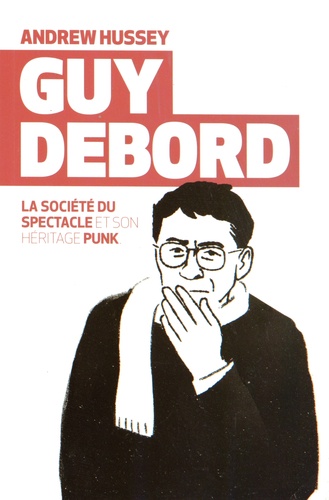 Andrew Hussey - Guy Debord - La société du spectacle et son héritage punk.