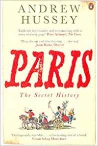 Andrew Hussey - Paris - The Secret History.