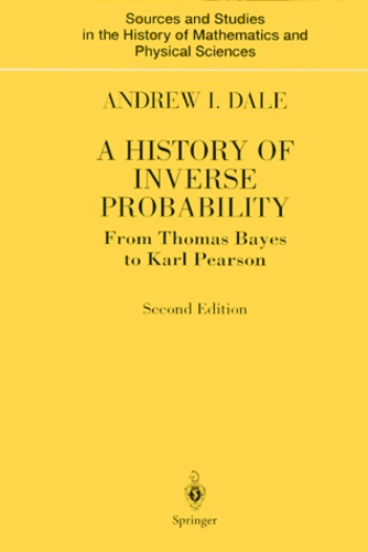 Andrew-I Dale - A HISTORY OF INVERSE PROBABILITY. - From Thomas Bayes to Karl Pearson, 2nd edition.