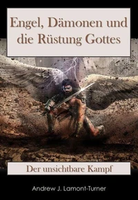 Engel, Dämonen und die Rüstung Gottes: Der unsichtbare Kampf