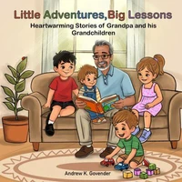 Little Adventures, Big Lessons - Heartwarming Stories of Grandpa and his Grandchildren