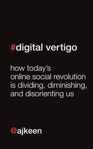 Andrew Keen - Digital Vertigo - How Today's Online Social Revolution Is Dividing, Diminishing, and Disorienting Us.