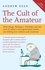 The Cult of the Amateur. How blogs, MySpace, YouTube and the rest of today's user-generated media are killing our culture and economy