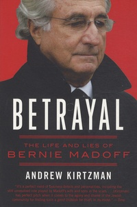 Andrew Kirtzman - Betrayal - The Life and Lies of Bernie Madoff.