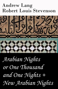 Andrew Lang et Robert Louis Stevenson - Arabian Nights or One Thousand and One Nights (Andrew Lang) + New Arabian Nights (Robert Louis Stevenson).