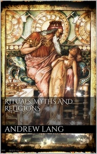 Andrew Lang - Rituals, Myths and Religions.