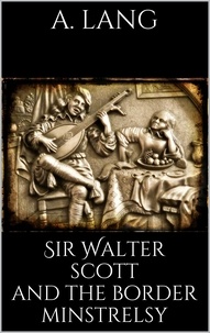 Andrew Lang - Sir Walter Scott and the Border Minstrelsy.