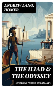 The Iliad &amp; The Odyssey (Including "Homer and His Age")
