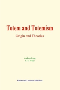 Andrew Lang et C. S. Wake - Totem and Totemism - Origin and Theories.