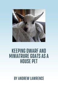  Andrew Lawrence - Keeping Dwarf and Miniature Goats as a House Pet.