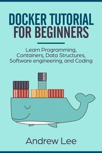  Andrew Lee - Docker Tutorial for Beginners: Learn Programming, Containers, Data Structures, Software Engineering, and Coding.