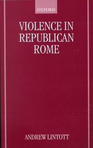 Andrew Lintott - Violence In Republican Rome.