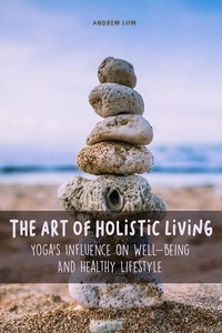  Andrew Low - The Art of Holistic Living Yoga's Influence on Well-being And Healthy Lifestyle.