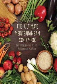 The Ultimate Mediterranean Cookbook  Over 100 Delicious Recipes and Mediterranean Meal Plan