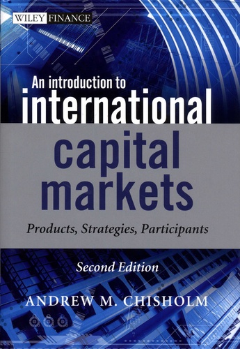 Andrew M Chisholm - An Introduction to International Capital Markets - Products, Strategies, Participants.