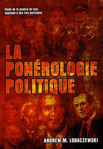 Andrew M. Lobaczewski - La ponérologie politique - Etude de la genèse du mal, appliqué à des fins politiques.