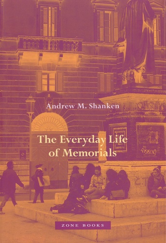 Andrew M. Shanken - The Everyday Life of Memorials.