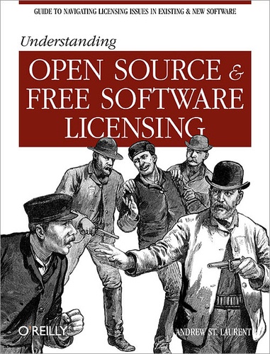 Andrew M. St. Laurent - Understanding Open Source and Free Software Licensing - guide to Navigating Licensing Issues in Existing & New Software.