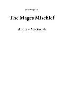  Andrew Mactavish - The Mages Mischief - The mage, #3.