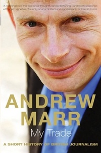 Andrew Marr - My Trade - A Short History of British Journalism.