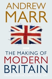 Andrew Marr - The Making of Modern Britain - From Queen Victoria to VE Day.