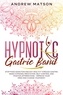  Andrew Matson - Hypnotic Gastric Band: Stop Food Addiction and Eat Healthy through Gastric Band Hypnosis, Meditation, Self-Control and Positive Affirmations – Improve your Mind and Change your Body.