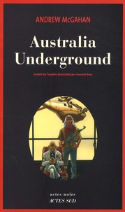 Andrew McGahan - Australia Underground.