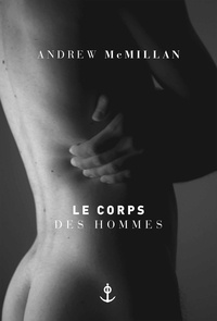 Andrew McMillan - Le corps des hommes - Traduit de l'anglais par Philippe Besson.