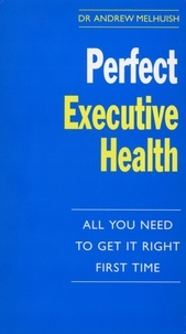 Andrew Melhuish - Perfect Executive Health - All You Need to Get it Right First Time.