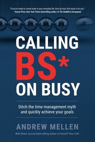Calling BS on Busy: A Practical Guide to Ditching... de Andrew Mellen ...