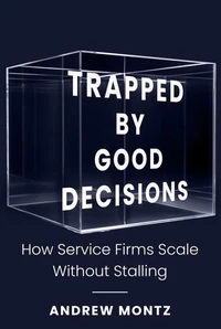 Trapped by Good Decisions: How Service Firms Scale Without Stalling