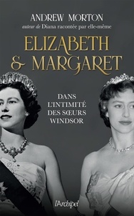 Andrew Morton - Elizabeth et Margaret - Dans l'intimité des soeurs Windsor.