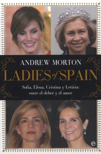 Andrew Morton - Ladies of Spain - Sofia, Elena, Cristina y Letizia entre el deber y el amor.