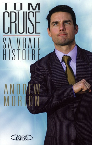 Andrew Morton - Tom Cruise : sa vraie histoire.