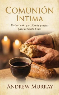 Comunión Íntima: Preparación y acción de gracias para la Santa Cena
