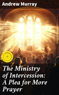 The Ministry of Intercession: A Plea for More Prayer