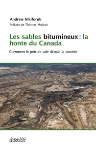 Andrew Nikiforuk et Thomas Mulcair - Les sables bitumineux: la honte du Canada - Comment le pétrole sale détruit la planète.