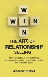  Andrew Nisbet - The Art of Relationship Selling: How to Create Win-Win Outcomes That Generate Loyal, Long-Term Relationships and Maximise Profit.