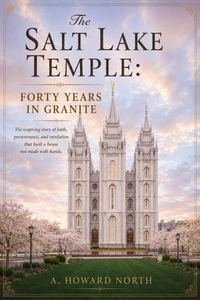 The Salt Lake Temple: Forty Years In Granite