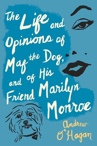 Andrew O'Hagan - The Life And Opinions Of Maf The Dog, And Of His Friend Marilyn Monroe.