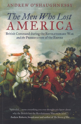 Andrew O'Shaughnessy - The Men Who Lost America - British Command During the Revolutionary War and the Preservation of the Empire.