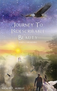  Andrew P. Murray - Journey to Indescribable Beauty : Awakening - Journey to Indescribable Beauty, #1.