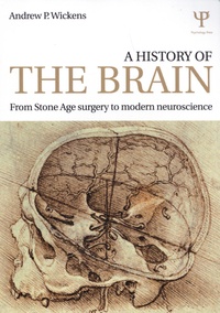 Andrew P. Wickens - A History of the Brain - From Stone Age surgery to modern neuroscience.