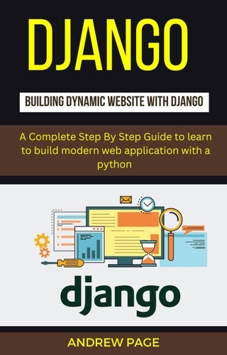  Andrew Page - Django Building Dynamic Website With Django : A Complete Step By Step Guide To Learn to Build Modern Web Application with a Python.