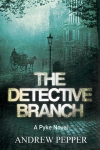 Andrew Pepper - The Detective Branch - From the author of The Last Days of Newgate.